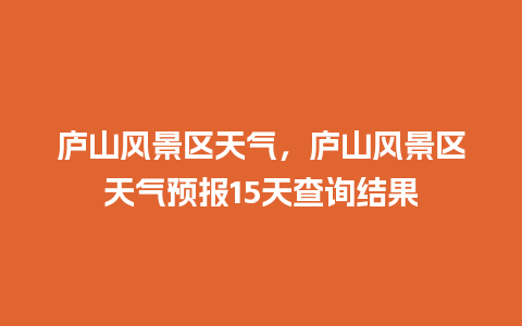 庐山风景区天气，庐山风景区天气预报15天查询结果